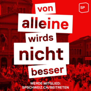 Von alleine wirds nicht besser – werde SP Mitglied